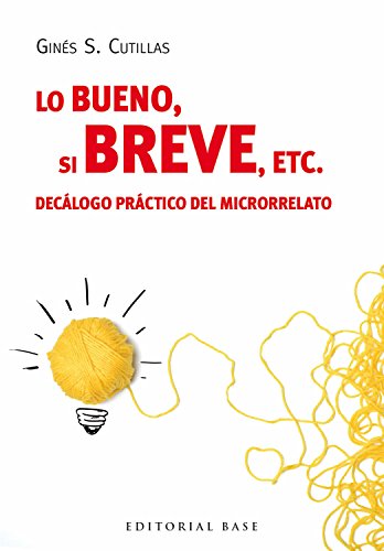 Lo bueno, si breve, etc. : decálogo práctico del microrrelato (Base Hispánica, Band 47) von Editorial Base (ES)