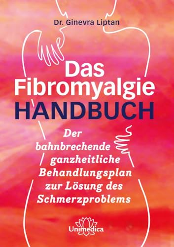 Das Fibromyalgie-Handbuch: Der zukunftsweisende Behandlungsplan für Sie und Ihren Arzt