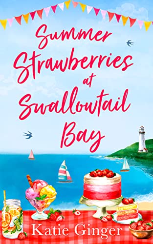 SUMMER STRAWBERRIES AT SWALLOWTAIL BAY: The hilarious and heartwarming romantic comedy, a perfect summer read for fans of Jenny Colgan!