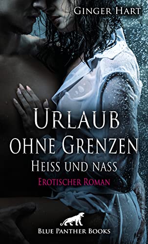 Urlaub ohne Grenzen - Heiß und nass | Erotischer Roman: ein Strudel von Liebe, Neid, Hass und Wollust von Blue Panther Books