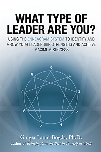 What Type of Leader Are You? Using the Enneagram System to Identify and Grow Your Leadership Strengths and Achieve Maximum Success