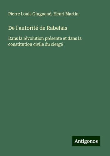 De l'autorité de Rabelais: Dans la révolution présente et dans la constitution civile du clergé von Antigonos Verlag