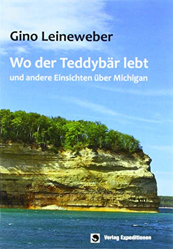 Wo der Teddybär lebt: - und andere Einsichten über Michigan: und andere Einsichten über Michigan (überarbeitete NEUAUFLAGE) von Verlag Expeditionen