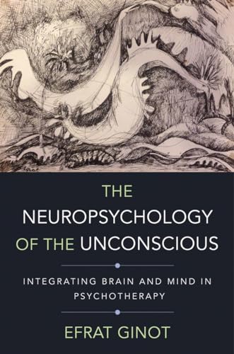 The Neuropsychology of the Unconscious: Integrating Brain and Mind in Psychotherapy (Norton Series on Interpersonal Neurobiology, Band 0)