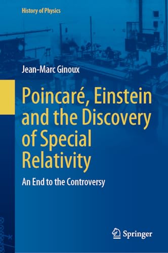 Poincaré, Einstein and the Discovery of Special Relativity: An End to the Controversy (History of Physics)