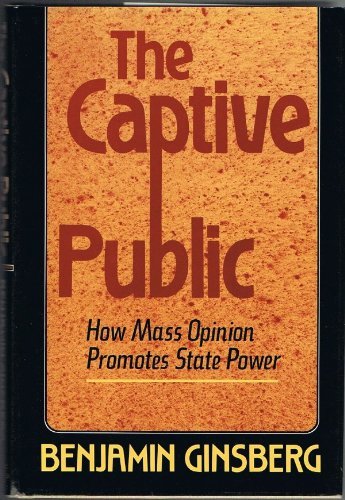 Captive Public The: How Mass Opinion Promotes State Power