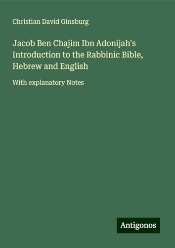 Jacob Ben Chajim Ibn Adonijah's Introduction to the Rabbinic Bible, Hebrew and English: With explanatory Notes von Antigonos Verlag
