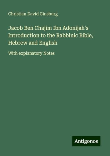 Jacob Ben Chajim Ibn Adonijah's Introduction to the Rabbinic Bible, Hebrew and English: With explanatory Notes von Antigonos Verlag