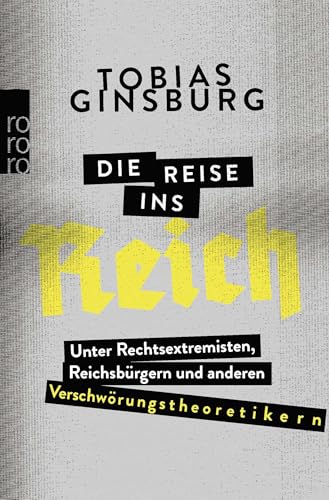 Die Reise ins Reich: Unter Rechtsextremisten, Reichsbürgern und anderen Verschwörungstheoretikern von Rowohlt