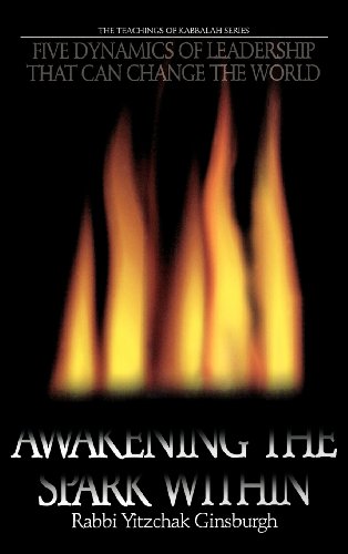 Awakening the Spark Within: Five Dynamics of Leadership That Can Change the World (The Teachings of Kabbalah Series)