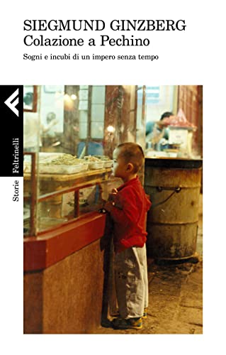 Colazione a Pechino. Sogni e incubi di un impero senza tempo (Storie) von Feltrinelli