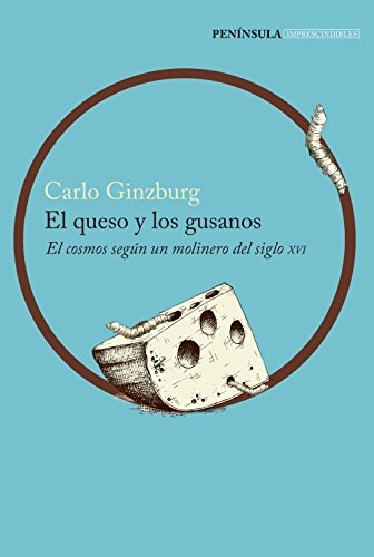 El queso y los gusanos : el cosmos según un molinero del siglo XVI (IMPRESCINDIBLES)