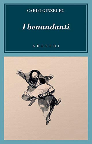 I benandanti. Stregoneria e culti agrari tra Cinquecento e Seicento (L' oceano delle storie)