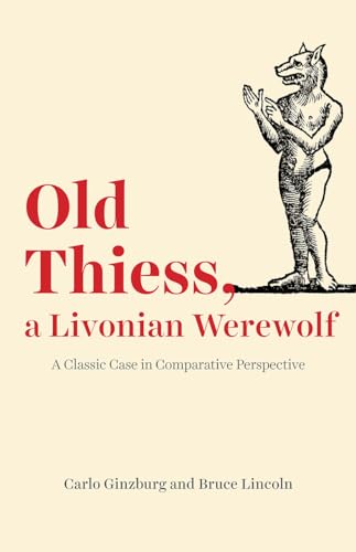 Old Thiess, a Livonian Werewolf: A Classic Case in Comparative Perspective von University of Chicago Press