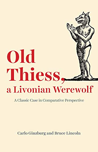 Old Thiess, a Livonian Werewolf: A Classic Case in Comparative Perspective von University of Chicago Press