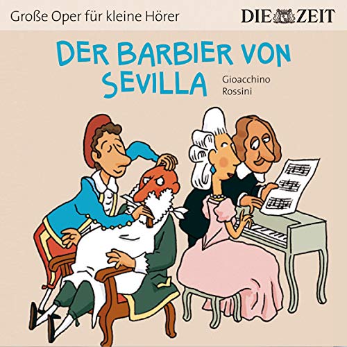 Der Barbier von Sevilla Die ZEIT-Edition: Hörspiel mit Opernmusik - Große Oper für kleine Hörer
