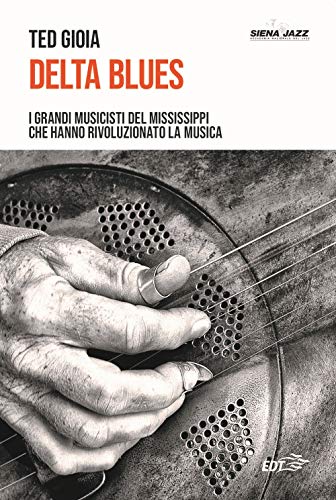 Delta blues. Vita e opere dei maestri del Mississippi che hanno rivoluzionato la musica Delta blues. Vita e opere dei maestri del Mississippi che hanno rivoluzionato la musica von EDT