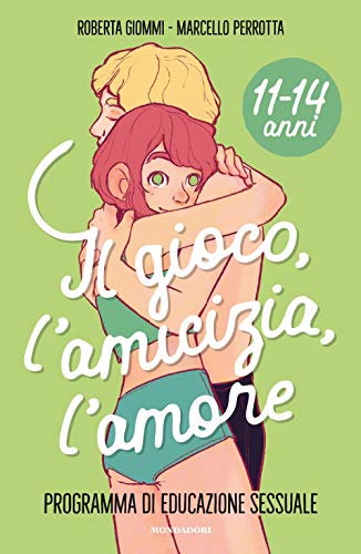 Il gioco, l'amicizia, l'amore. Programma di educazione sessuale 11-14 anni (Divulgazione) von Mondadori