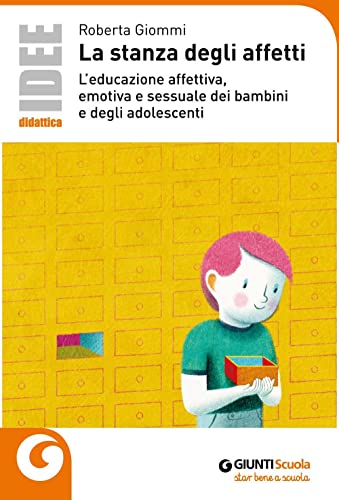 La stanza degli affetti. L'educazione affettiva, emotiva e sessuale dei bambini e degli adolescenti (Idee e strumenti)