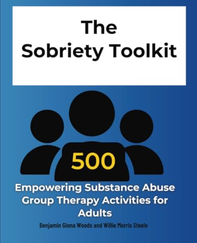 The Sobriety Toolkit 500: Empowering Substance Abuse Group Therapy Activities for Adults