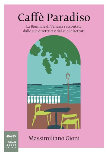 Caffè Paradiso. La Biennale di Venezia raccontata dalle sue direttrici e dai suoi direttori (Non solo saggi) von Johan & Levi