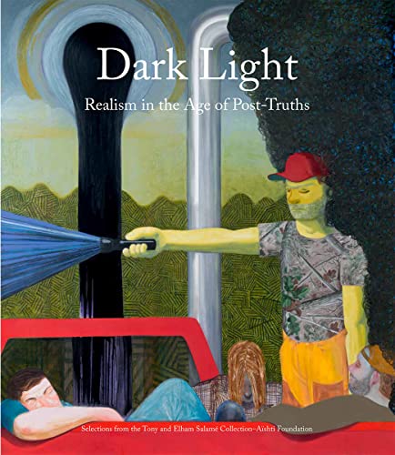 Dark Light - Realism in the Age of Post-Truths: Selections from the Tony and Elham Salamé Collection-aïshti Foundation Dark Light - Realism in the Age of Post-Truths: Selections from the Tony and Elham Salamé Collection-aïshti Foundation von Skira