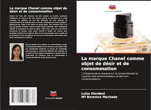 La marque Chanel comme objet de désir et de consommation: L'influence de la marque sur le comportement et l'opinion des consommateurs et des non-consommateurs von Editions Notre Savoir