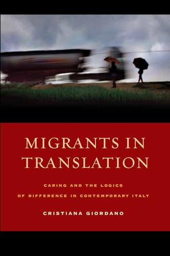 Migrants in Translation: Caring and the Logics of Difference in Contemporary Italy von University of California Press