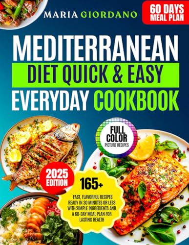 Mediterranean Diet Quick & Easy Everyday Cookbook: 165+ Fast, Flavorful Recipes Ready in 30 Minutes or Less with Simple Ingredients and a 60-Day Meal Plan for Lasting Health von Independently published