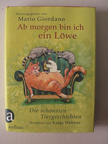 Ab morgen bin ich ein Löwe: Die schönsten Tiergeschichten Ab morgen bin ich ein Löwe: Die schönsten Tiergeschichten