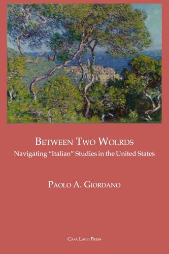 BETWEEN TWO WORLDS Navigating "Italian" Studies in the United States von Casa Lago Press