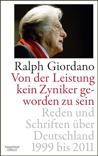 Von der Leistung kein Zyniker geworden zu sein: Reden und Schriften über Deutschland 1999 bis 2011