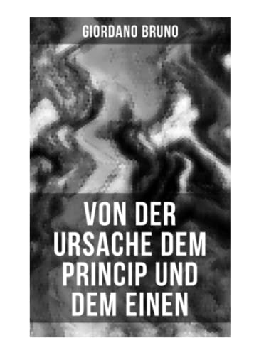 Giordano Bruno: Von der Ursache dem Princip und dem Einen