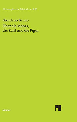 Über die Monas, die Zahl und die Figur: als Elemente einer sehr geheimen Physik, Mathematik und Metaphysik. (Philosophische Bibliothek) von Meiner Felix Verlag GmbH