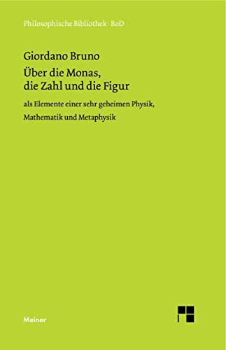 Über die Monas, die Zahl und die Figur: als Elemente einer sehr geheimen Physik, Mathematik und Metaphysik. (Philosophische Bibliothek) von Meiner Felix Verlag GmbH