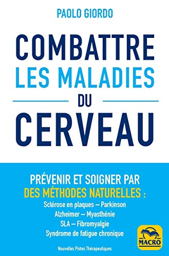 Combattre les maladies du cerveau: Prévenir et soigner par des méthodes naturelles : sclérose en plaques - Parkinson - Alzheimer - Myasthénie - SLA - Fibromyalgie - Syndrome de fatigue chronique von Macro Ediciones