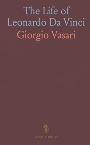 The Life of Leonardo Da Vinci von Sothis Press