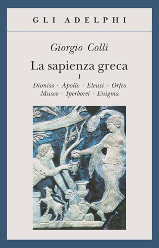 La sapienza greca. Dioniso, Apollo, Eleusi, Orfeo, Museo, Iperborei, Enigma (Gli Adelphi) von Adelphi