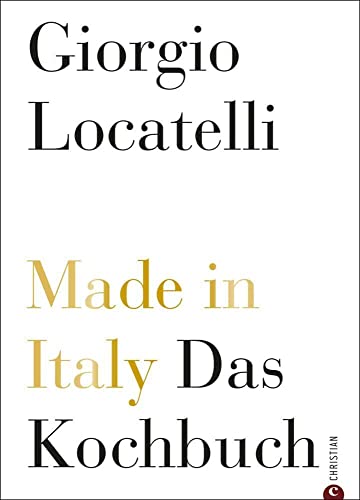 Kochbuch Italien: Made in Italy. Italienisch kochen mit Giorgio Locatelli. Die goldene Jubiläumsedition mit 200 Rezepten, umfassender Warenkunde und zahlreichen Profitipps.: Das Kochbuch