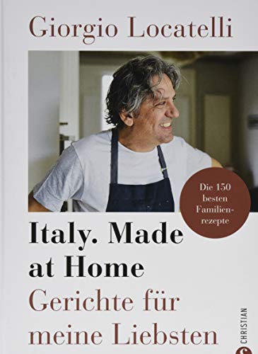 Kochbuch: Giorgio Locatelli – Italy. Made at Home. Gerichte für meine Liebsten. Die 150 besten Familienrezepte. Italien für die heimische Küche.
