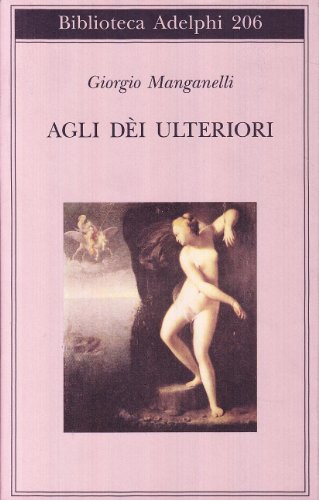 Agli dei ulteriori (Biblioteca Adelphi)