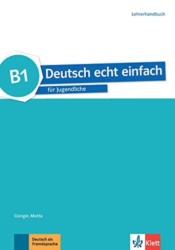 Deutsch echt einfach B1: für Jugendliche. Lehrerhandbuch (Deutsch echt einfach: für Jugendliche) von Klett Sprachen