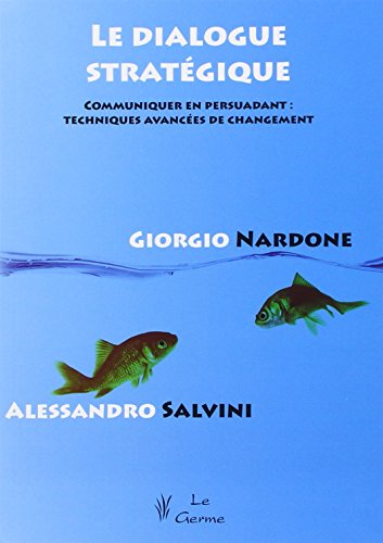 LE DIALOGUE STRATEGIQUE: Communiquer en persuadant : techniques avancées de changement LE DIALOGUE STRATEGIQUE: Communiquer en persuadant : techniques avancées de changement