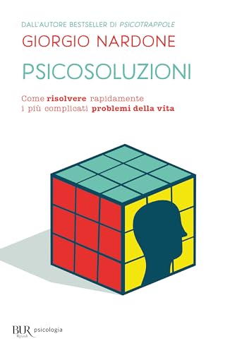 Psicosoluzioni. Come risolvere rapidamente i più complicati problemi della vita (BUR BUR Psicologia)