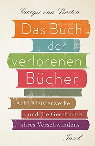 Das Buch der verlorenen Bücher: Acht Meisterwerke und die Geschichte ihres Verschwindens von Insel Verlag GmbH
