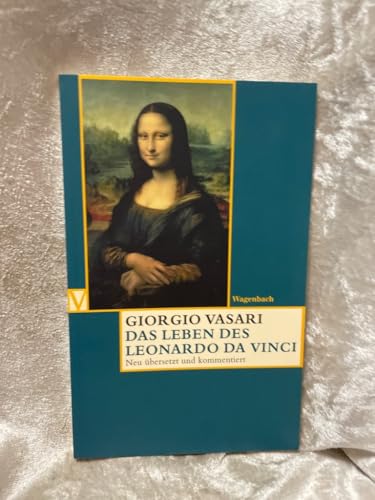 Das Leben des Leonardo da Vinci: Deutsche Erstausgabe. Neu übersetzt und kommentiert (Vasari-Edition)