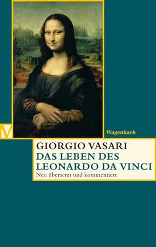 Das Leben des Leonardo da Vinci: Deutsche Erstausgabe. Neu übersetzt und kommentiert (Vasari-Edition) von Wagenbach Klaus GmbH