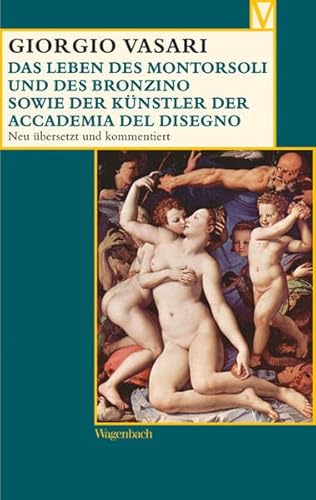 Das Leben des Montorsoli und des Bronzino sowie der Künstler der Accademia del Disegno (Vasari-Edition) von Wagenbach
