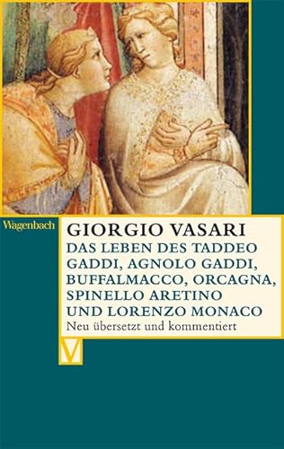Das Leben des Taddeo Gaddi, Agnolo Gaddi, Buffalmacco, Orcagna, Spinello Aretino und Lorenzo Monaco: Neu übers. u. komment. (Vasari-Edition) von Wagenbach Klaus GmbH