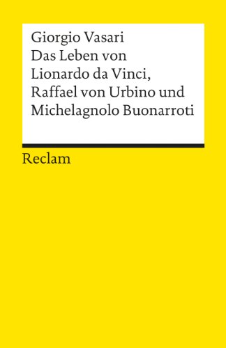 Das Leben von Leonardo da Vinci, Michelangelo Buonarroti und Raffael von Urbino: Vasari, Giorgio – Kunst und Biografie; Genies der italienischen Hochrenaissance – 9467 von Reclam Philipp Jun.